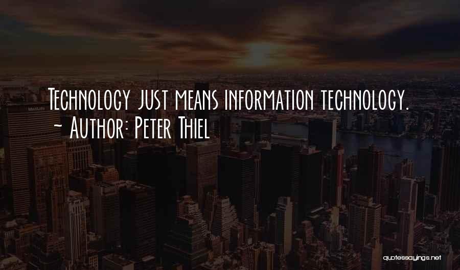 Peter Thiel Quotes: Technology Just Means Information Technology.