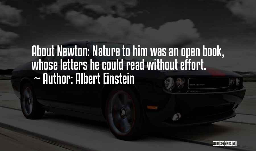 Albert Einstein Quotes: About Newton: Nature To Him Was An Open Book, Whose Letters He Could Read Without Effort.