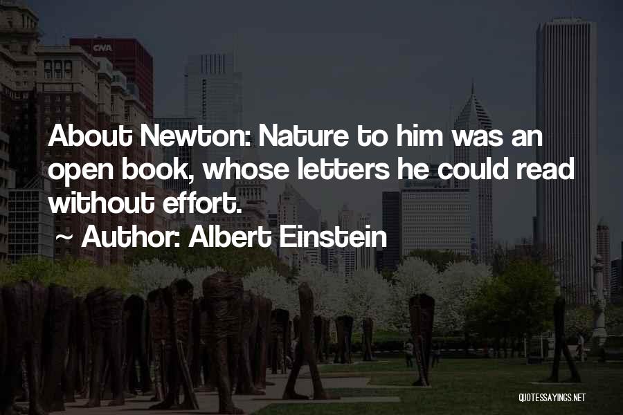 Albert Einstein Quotes: About Newton: Nature To Him Was An Open Book, Whose Letters He Could Read Without Effort.
