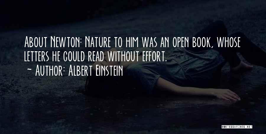 Albert Einstein Quotes: About Newton: Nature To Him Was An Open Book, Whose Letters He Could Read Without Effort.