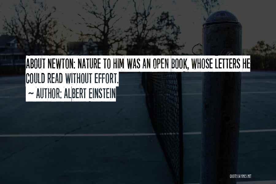 Albert Einstein Quotes: About Newton: Nature To Him Was An Open Book, Whose Letters He Could Read Without Effort.