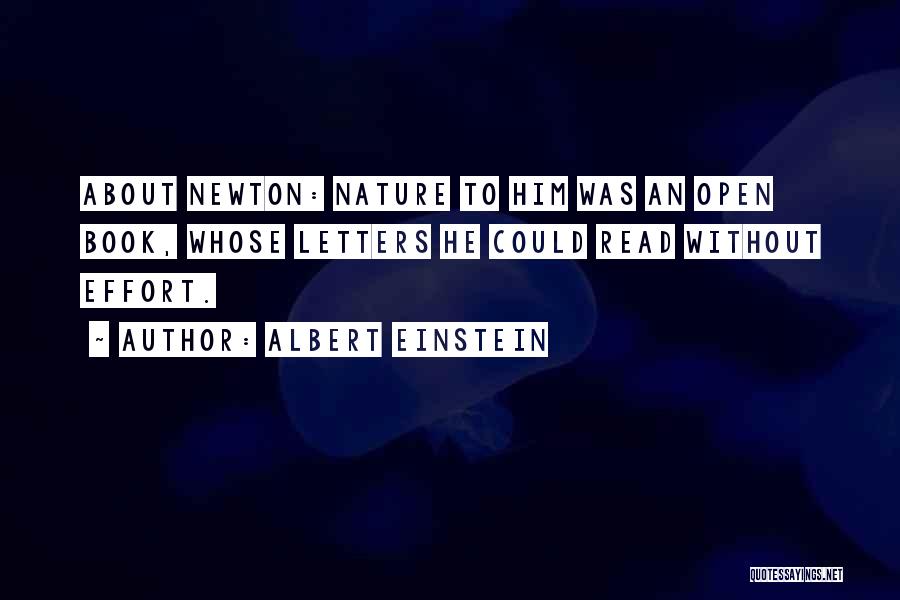 Albert Einstein Quotes: About Newton: Nature To Him Was An Open Book, Whose Letters He Could Read Without Effort.