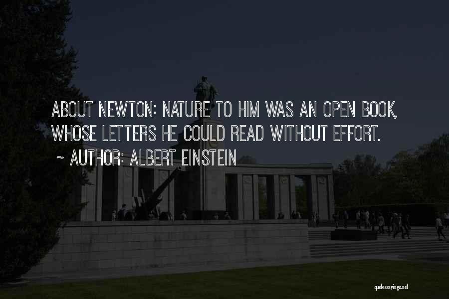 Albert Einstein Quotes: About Newton: Nature To Him Was An Open Book, Whose Letters He Could Read Without Effort.