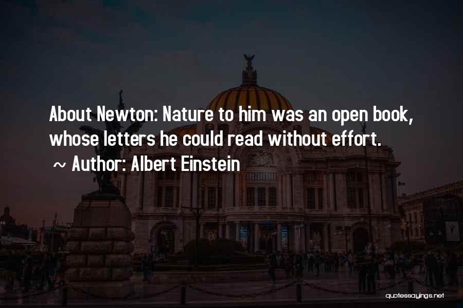 Albert Einstein Quotes: About Newton: Nature To Him Was An Open Book, Whose Letters He Could Read Without Effort.