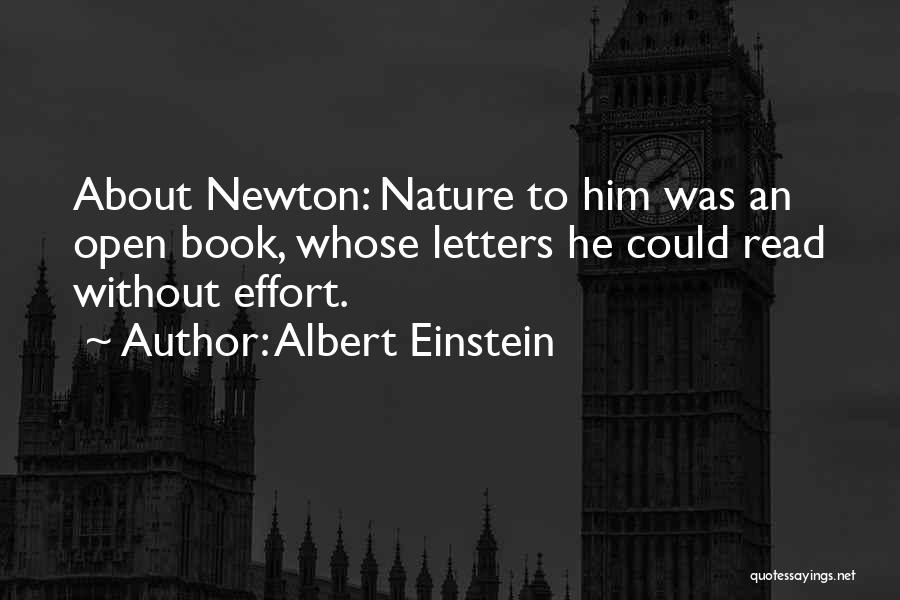 Albert Einstein Quotes: About Newton: Nature To Him Was An Open Book, Whose Letters He Could Read Without Effort.