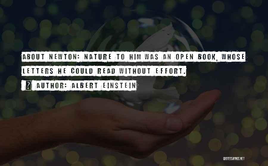 Albert Einstein Quotes: About Newton: Nature To Him Was An Open Book, Whose Letters He Could Read Without Effort.