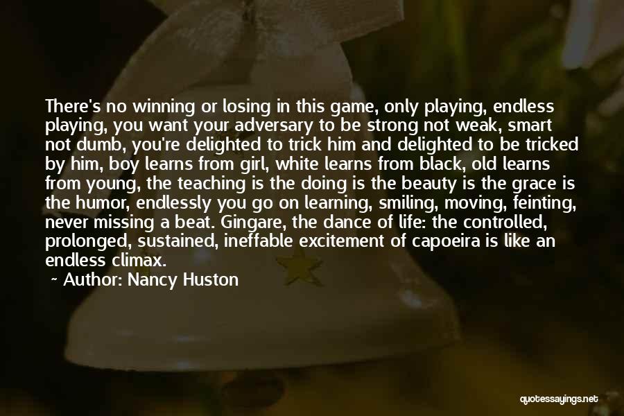 Nancy Huston Quotes: There's No Winning Or Losing In This Game, Only Playing, Endless Playing, You Want Your Adversary To Be Strong Not