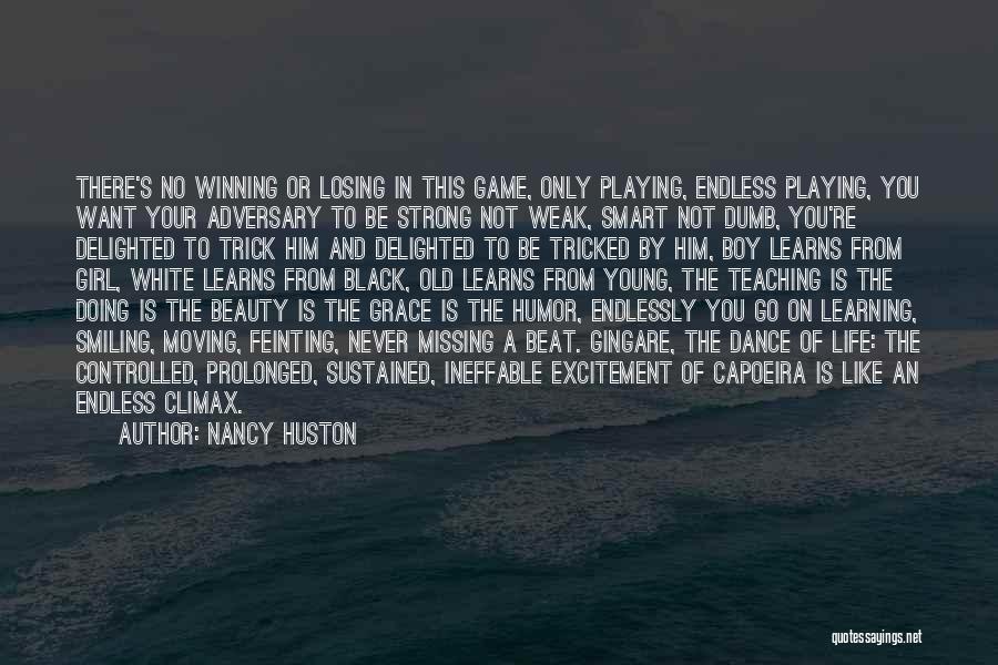 Nancy Huston Quotes: There's No Winning Or Losing In This Game, Only Playing, Endless Playing, You Want Your Adversary To Be Strong Not