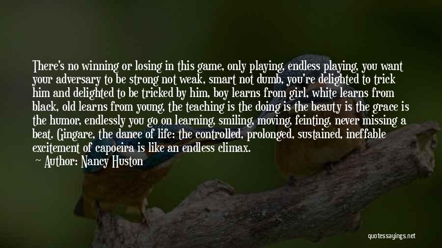 Nancy Huston Quotes: There's No Winning Or Losing In This Game, Only Playing, Endless Playing, You Want Your Adversary To Be Strong Not