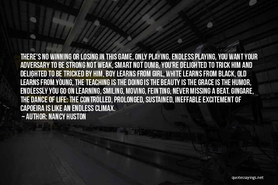 Nancy Huston Quotes: There's No Winning Or Losing In This Game, Only Playing, Endless Playing, You Want Your Adversary To Be Strong Not