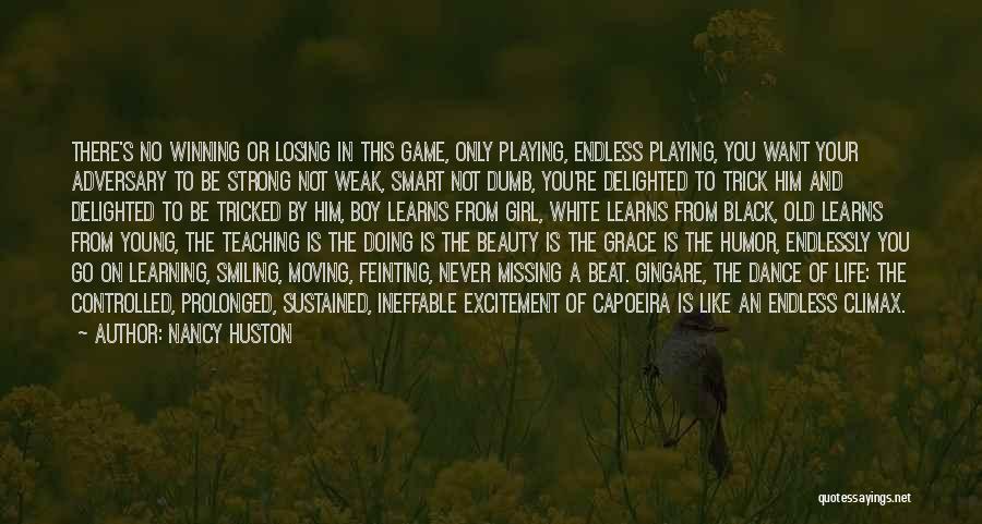 Nancy Huston Quotes: There's No Winning Or Losing In This Game, Only Playing, Endless Playing, You Want Your Adversary To Be Strong Not