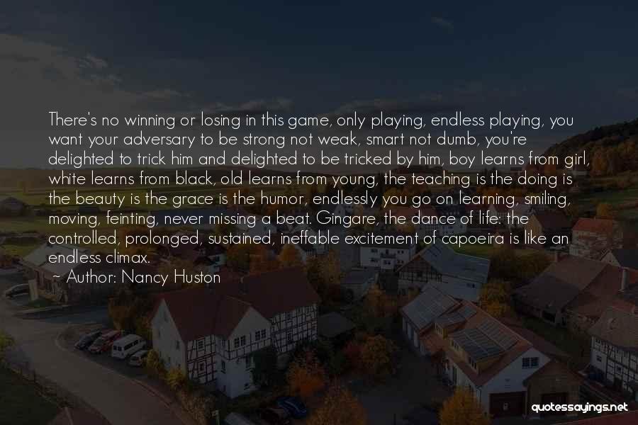 Nancy Huston Quotes: There's No Winning Or Losing In This Game, Only Playing, Endless Playing, You Want Your Adversary To Be Strong Not