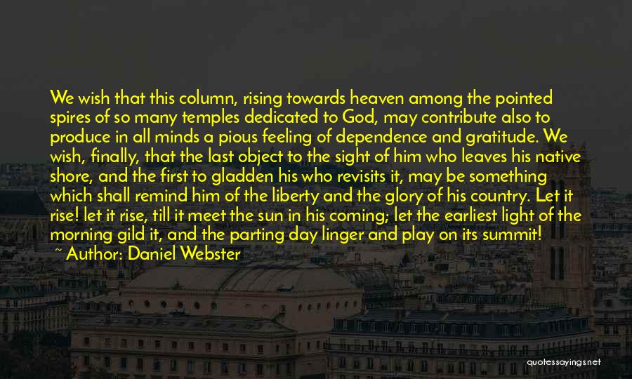 Daniel Webster Quotes: We Wish That This Column, Rising Towards Heaven Among The Pointed Spires Of So Many Temples Dedicated To God, May