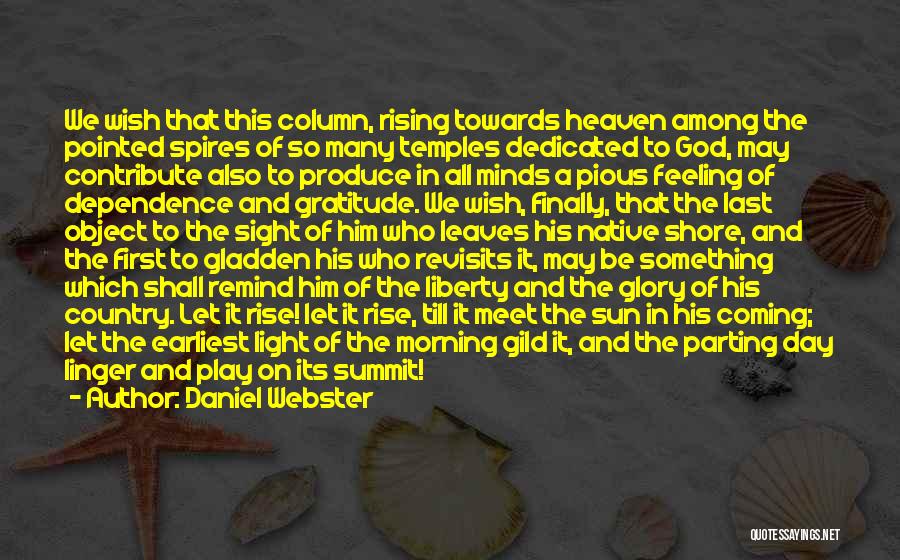 Daniel Webster Quotes: We Wish That This Column, Rising Towards Heaven Among The Pointed Spires Of So Many Temples Dedicated To God, May