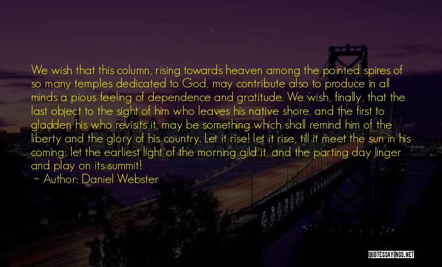 Daniel Webster Quotes: We Wish That This Column, Rising Towards Heaven Among The Pointed Spires Of So Many Temples Dedicated To God, May