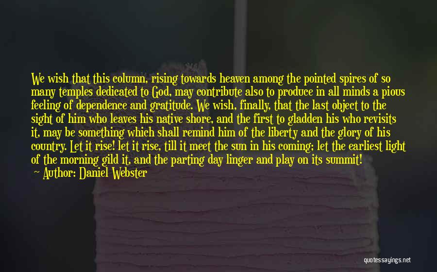 Daniel Webster Quotes: We Wish That This Column, Rising Towards Heaven Among The Pointed Spires Of So Many Temples Dedicated To God, May