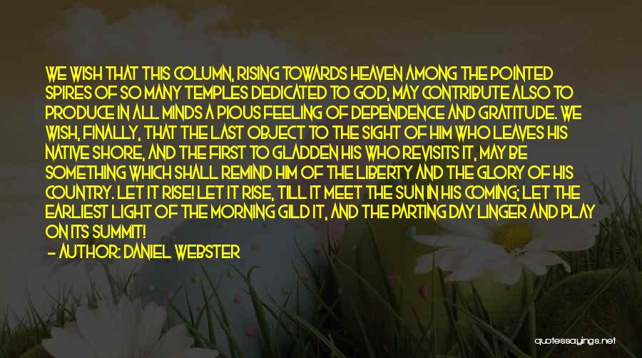 Daniel Webster Quotes: We Wish That This Column, Rising Towards Heaven Among The Pointed Spires Of So Many Temples Dedicated To God, May