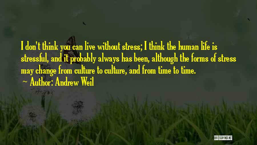 Andrew Weil Quotes: I Don't Think You Can Live Without Stress; I Think The Human Life Is Stressful, And It Probably Always Has