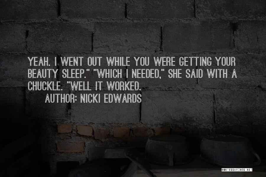 Nicki Edwards Quotes: Yeah. I Went Out While You Were Getting Your Beauty Sleep. Which I Needed, She Said With A Chuckle. Well