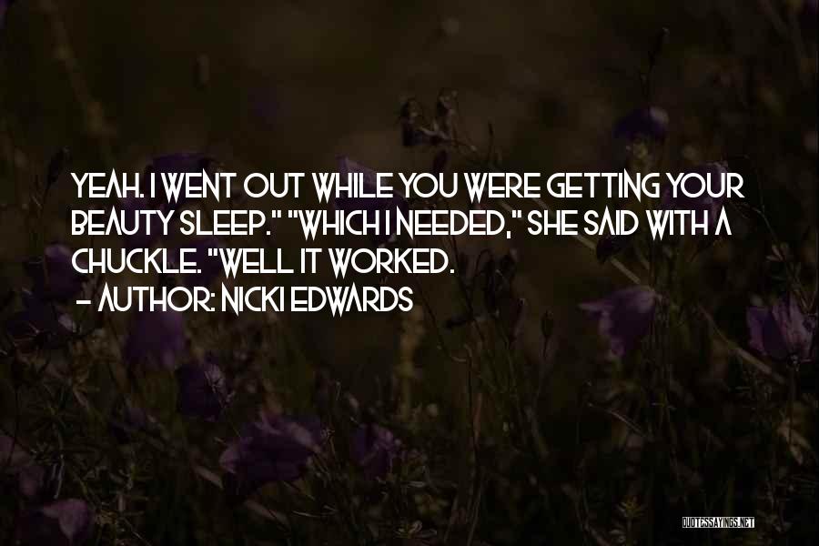 Nicki Edwards Quotes: Yeah. I Went Out While You Were Getting Your Beauty Sleep. Which I Needed, She Said With A Chuckle. Well