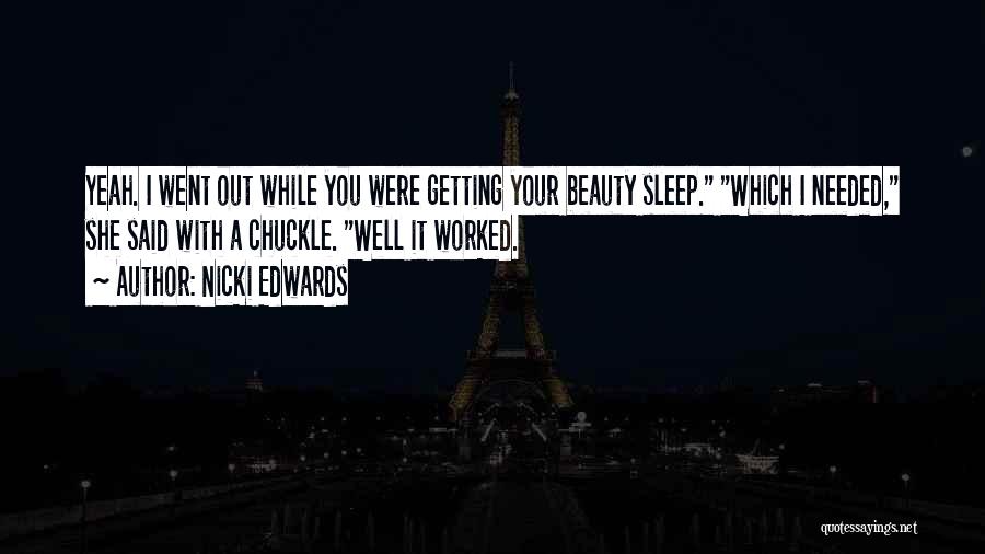 Nicki Edwards Quotes: Yeah. I Went Out While You Were Getting Your Beauty Sleep. Which I Needed, She Said With A Chuckle. Well