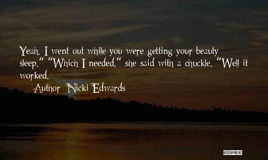 Nicki Edwards Quotes: Yeah. I Went Out While You Were Getting Your Beauty Sleep. Which I Needed, She Said With A Chuckle. Well