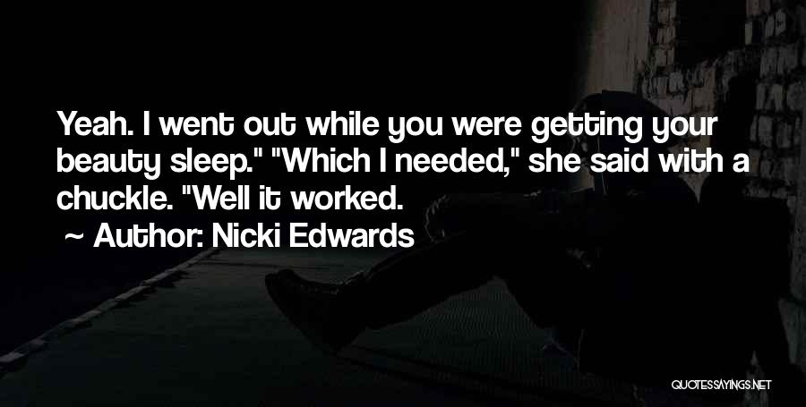 Nicki Edwards Quotes: Yeah. I Went Out While You Were Getting Your Beauty Sleep. Which I Needed, She Said With A Chuckle. Well