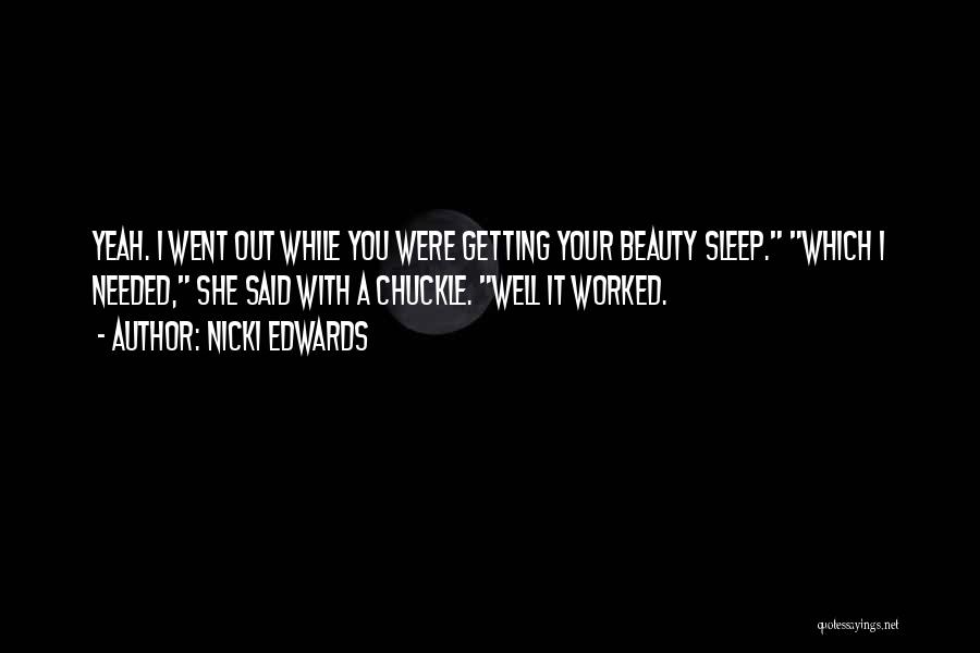 Nicki Edwards Quotes: Yeah. I Went Out While You Were Getting Your Beauty Sleep. Which I Needed, She Said With A Chuckle. Well