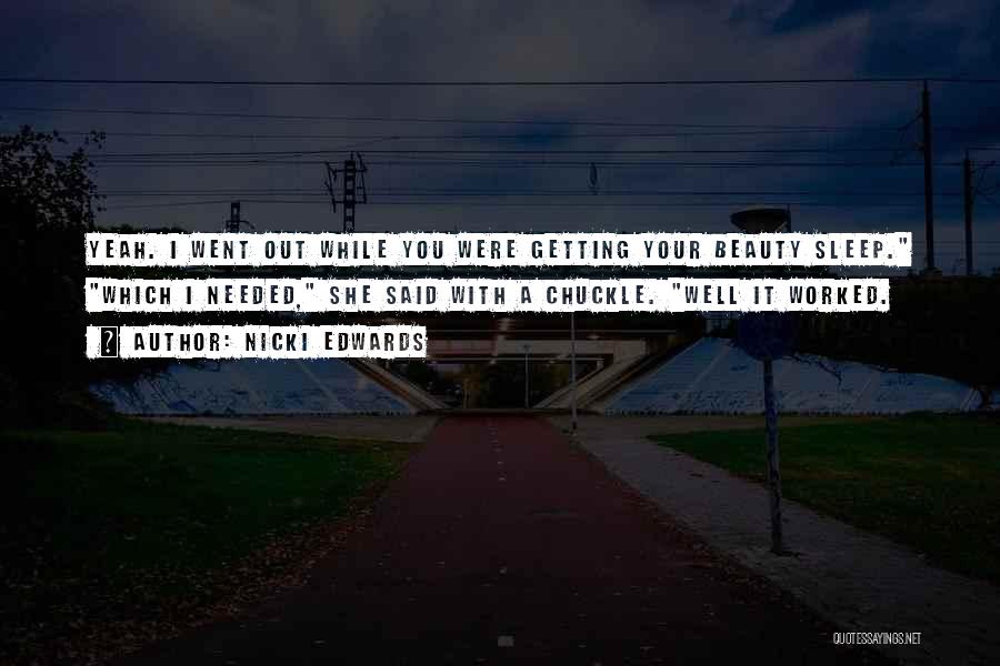 Nicki Edwards Quotes: Yeah. I Went Out While You Were Getting Your Beauty Sleep. Which I Needed, She Said With A Chuckle. Well