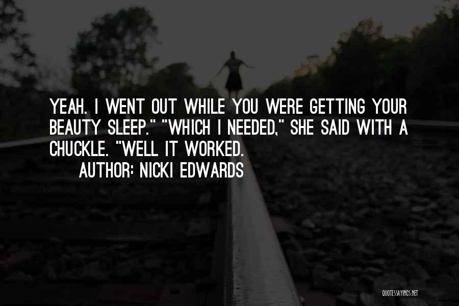 Nicki Edwards Quotes: Yeah. I Went Out While You Were Getting Your Beauty Sleep. Which I Needed, She Said With A Chuckle. Well