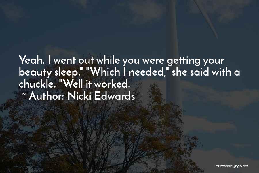 Nicki Edwards Quotes: Yeah. I Went Out While You Were Getting Your Beauty Sleep. Which I Needed, She Said With A Chuckle. Well