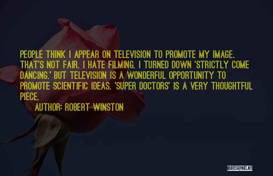 Robert Winston Quotes: People Think I Appear On Television To Promote My Image. That's Not Fair. I Hate Filming. I Turned Down 'strictly