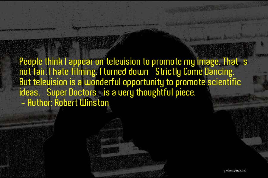 Robert Winston Quotes: People Think I Appear On Television To Promote My Image. That's Not Fair. I Hate Filming. I Turned Down 'strictly