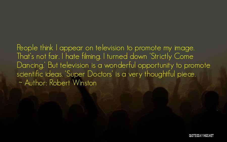 Robert Winston Quotes: People Think I Appear On Television To Promote My Image. That's Not Fair. I Hate Filming. I Turned Down 'strictly