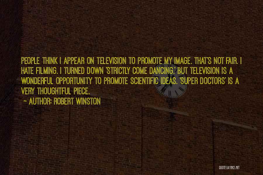 Robert Winston Quotes: People Think I Appear On Television To Promote My Image. That's Not Fair. I Hate Filming. I Turned Down 'strictly
