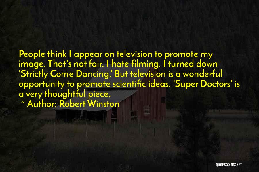 Robert Winston Quotes: People Think I Appear On Television To Promote My Image. That's Not Fair. I Hate Filming. I Turned Down 'strictly