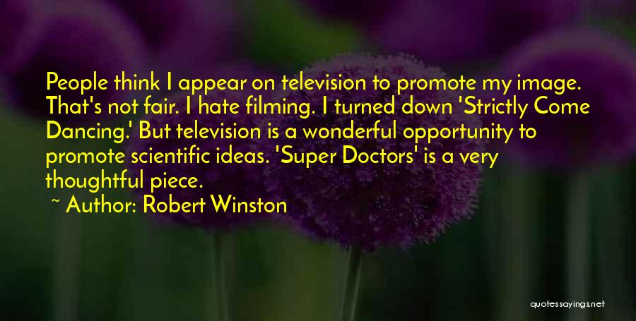 Robert Winston Quotes: People Think I Appear On Television To Promote My Image. That's Not Fair. I Hate Filming. I Turned Down 'strictly