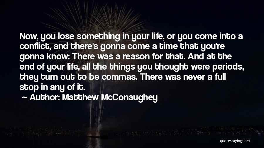 Matthew McConaughey Quotes: Now, You Lose Something In Your Life, Or You Come Into A Conflict, And There's Gonna Come A Time That