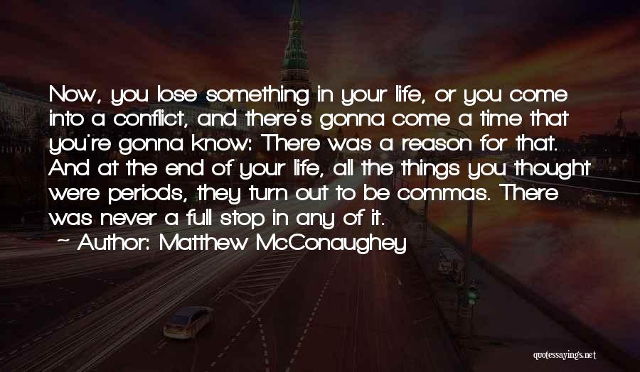 Matthew McConaughey Quotes: Now, You Lose Something In Your Life, Or You Come Into A Conflict, And There's Gonna Come A Time That