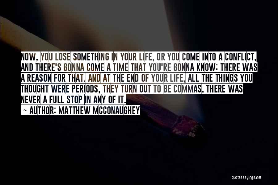 Matthew McConaughey Quotes: Now, You Lose Something In Your Life, Or You Come Into A Conflict, And There's Gonna Come A Time That