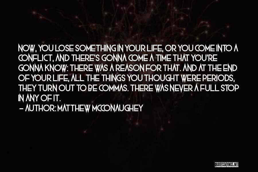 Matthew McConaughey Quotes: Now, You Lose Something In Your Life, Or You Come Into A Conflict, And There's Gonna Come A Time That