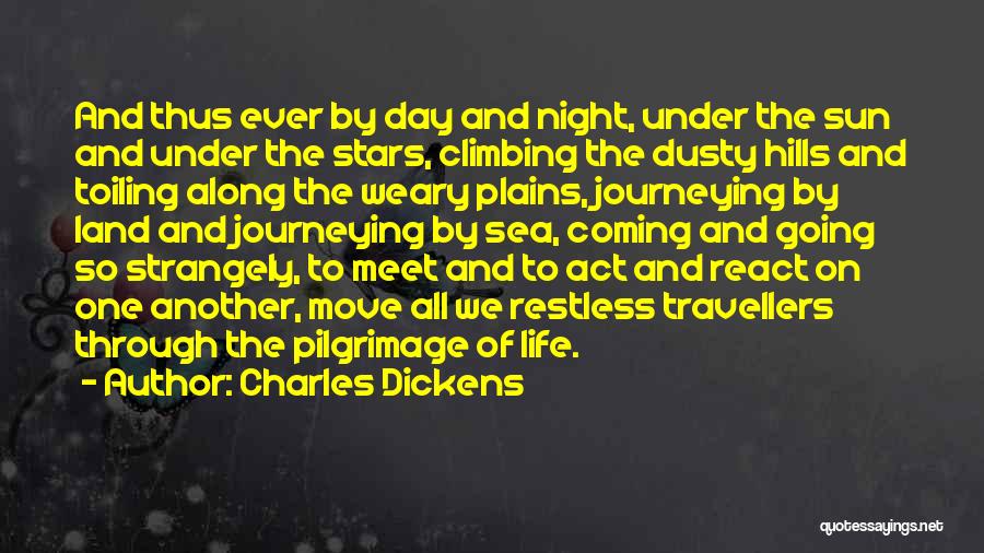 Charles Dickens Quotes: And Thus Ever By Day And Night, Under The Sun And Under The Stars, Climbing The Dusty Hills And Toiling