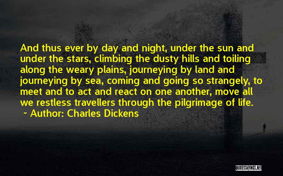 Charles Dickens Quotes: And Thus Ever By Day And Night, Under The Sun And Under The Stars, Climbing The Dusty Hills And Toiling