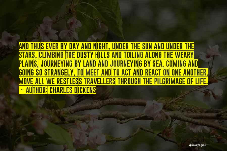 Charles Dickens Quotes: And Thus Ever By Day And Night, Under The Sun And Under The Stars, Climbing The Dusty Hills And Toiling