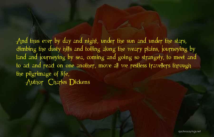 Charles Dickens Quotes: And Thus Ever By Day And Night, Under The Sun And Under The Stars, Climbing The Dusty Hills And Toiling