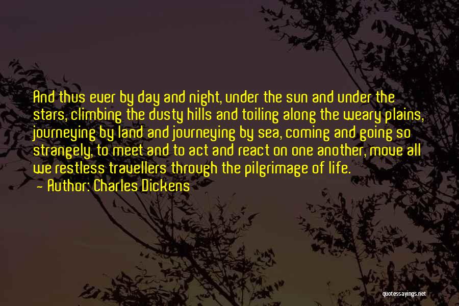 Charles Dickens Quotes: And Thus Ever By Day And Night, Under The Sun And Under The Stars, Climbing The Dusty Hills And Toiling