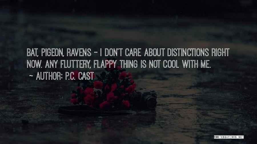 P.C. Cast Quotes: Bat, Pigeon, Ravens - I Don't Care About Distinctions Right Now. Any Fluttery, Flappy Thing Is Not Cool With Me.