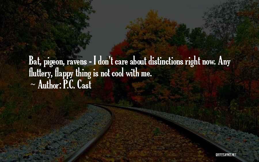 P.C. Cast Quotes: Bat, Pigeon, Ravens - I Don't Care About Distinctions Right Now. Any Fluttery, Flappy Thing Is Not Cool With Me.