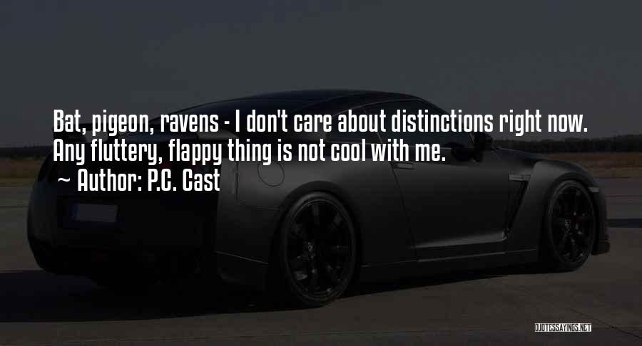 P.C. Cast Quotes: Bat, Pigeon, Ravens - I Don't Care About Distinctions Right Now. Any Fluttery, Flappy Thing Is Not Cool With Me.