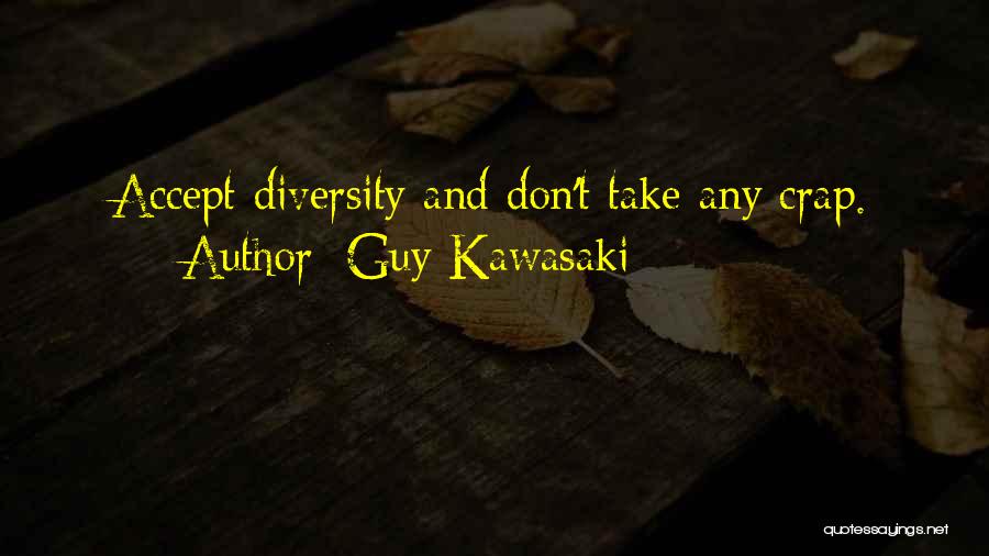 Guy Kawasaki Quotes: Accept Diversity And Don't Take Any Crap.